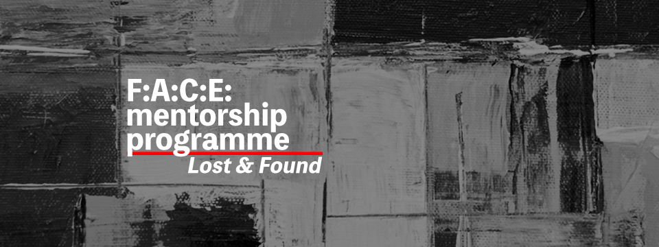 F:A:C:E: Mentorship  Programme 2018 - Lost & Found