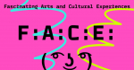 F:A:C:E: - Fascinating Arts and Cultural Experiences