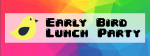 Early Bird Lunch Party
