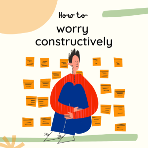 How to Worry Constructively
