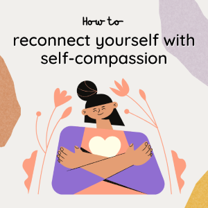 How to Reconnect Yourself with Self-compassion