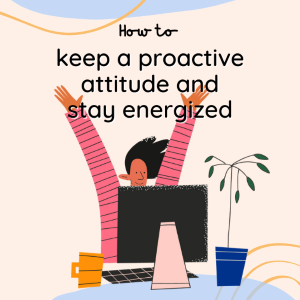 How to Keep a Proactive Attitude and Stay Energized