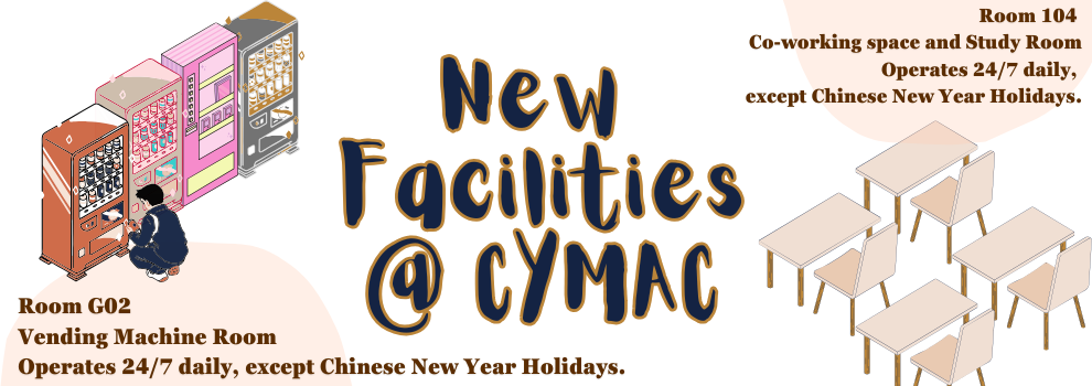  New facilities at CYMAC: Vending Machine Room and Co-working space and Study room, Operates 24/7 daily (except Lunar New Year holidays).