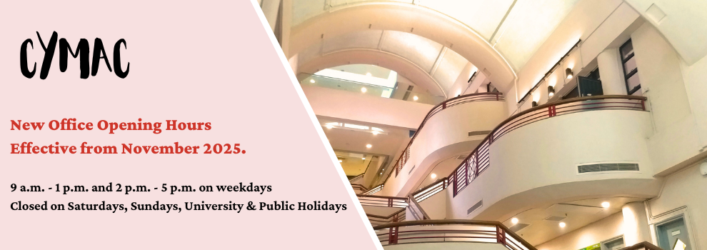  The CYMAC office operating hours are from Monday to Friday, 9am to 1pm, and 2pm to 5pm. except on Saturdays, Sundays, University holidays and Public holidays. 