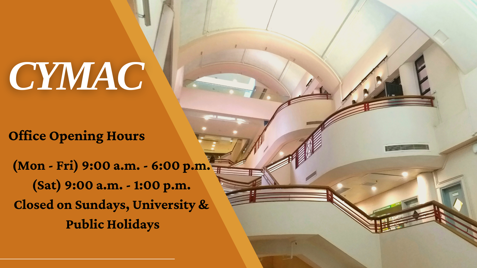  The CYMAC office operating hours are from Monday to Friday, 9am to 6pm, and Saturdays from 9am to 1pm with the exception of University holidays, public holidays, and Sundays. 